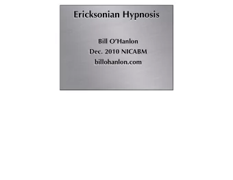 Ericksonian Hypnosis  Bill OHanlon  Dec. 2010 NICABM  billohanlon.com  ERICKSONIAN  VS.