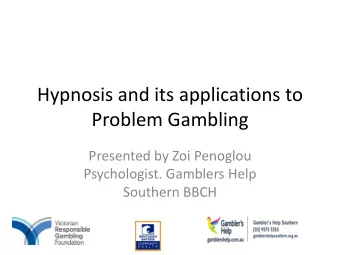 Problem Gambling  Presented by Zoi Penoglou  Psychologist. Gamblers Help  Southern BBCH  Hypnosis