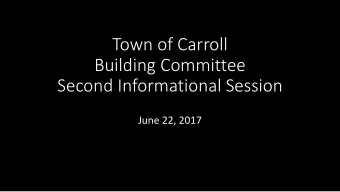 Town of Carroll  Building Committee  Second Informational Session  June 22, 2017  Welc  lcome