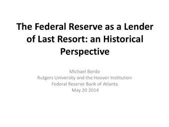 The Federal Reserve as a Lender  of Last Resort: an Historical  Perspective  Michael Bordo  Rutgers