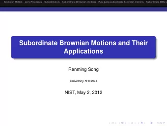 Subordinate Brownian Motions and Their  Applications  Renming Song  University of Illinois  NIST,