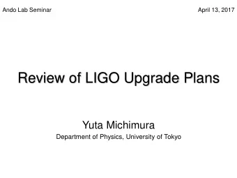 Review of LIGO Upgrade Plans  Yuta Michimura  Department of Physics, University of Tokyo  Contents