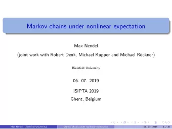 Markov chains under nonlinear expectation  Max Nendel  (joint work with Robert Denk, Michael Kupper