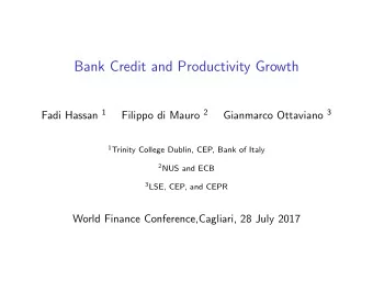 Bank Credit and Productivity Growth Fadi Hassan 1 Filippo di Mauro 2 Gianmarco Ottaviano 3 1