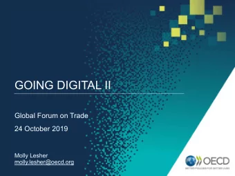 GOING DIGITAL II  Global Forum on Trade  24 October 2019  Molly Lesher  molly.lesher@oecd.org