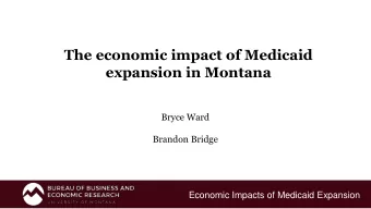 The economic impact of Medicaid  expansion in Montana  Bryce Ward  Brandon Bridge  Economic Impacts