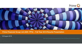 Prime Financial Group Ltd (ASX: PFG)  Full Year 2018 Results Presentation  29 August 2018  Click