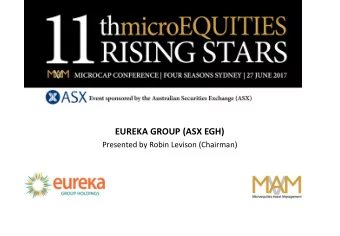 EUREKA GROUP (ASX EGH)  Presented by Robin Levison (Chairman)  Eureka Group Holdings Limited  MAM