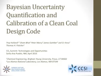 Bayesian Uncertainty  Quantification and  Calibration of a Clean Coal  Design Code Troy Holland 1,2
