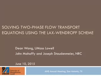 SOLVING TWO-PHASE FLOW TRANSPORT  EQUATIONS USING THE LAX-WENDROFF SCHEME  Dean Wang, UMass Lowell