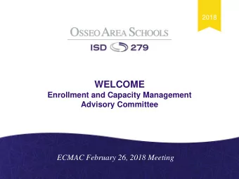WELCOME  Enrollment and Capacity Management  Advisory Committee  ECMAC February 26, 2018 Meeting