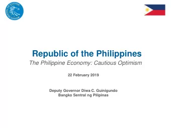 Republic of the Philippines  The Philippine Economy: Cautious Optimism  22 February 2019  Deputy