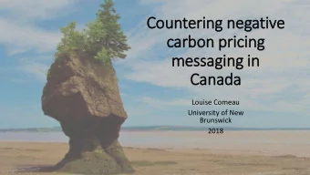 Countering negative  carbon pricing  messaging in  in  Canada  Louise Comeau  University of New