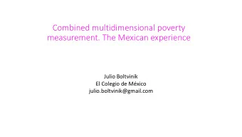 Combined multidimensional poverty  measurement. The Mexican experience  Julio Boltvinik  El Colegio