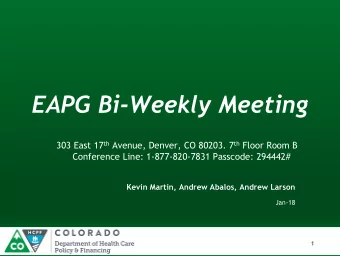 EAPG Bi-Weekly Meeting 303 East 17 th Avenue, Denver, CO 80203. 7 th Floor Room B  Conference Line: