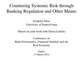 Countering Systemic Risk through  Banking Regulation and Other Means  Franklin Allen  University of