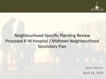 Neighbourhood Specific Planning Review  Proposed K-W Hospital / Midtown Neighbourhood  Secondary