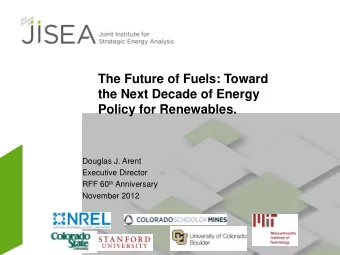 The Future of Fuels: Toward  the Next Decade of Energy  Policy for Renewables.  Douglas J. Arent