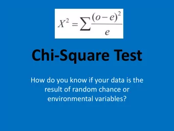 Chi-Square Test  How do you know if your data is the  result of random chance or  environmental