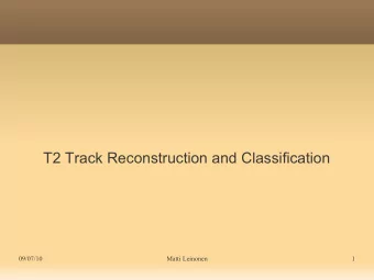 T2 Track Reconstruction and Classification  09/07/10  Matti Leinonen  1  Overview of presentation