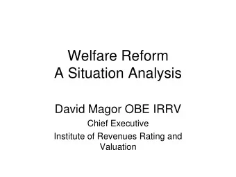 Welfare Reform  A Situation Analysis  David Magor OBE IRRV  Chief Executive  Institute of Revenues