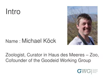 Intro Name : Michael Kck Zoologist, Curator in Haus des Meeres  Zoo,  Cofounder of the Goodeid
