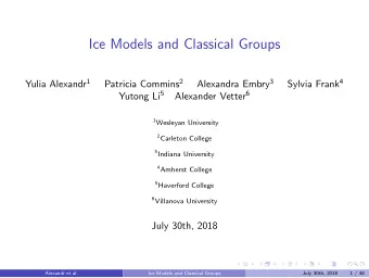 Ice Models and Classical Groups Yulia Alexandr 1 Patricia Commins 2 Alexandra Embry 3 Sylvia Frank
