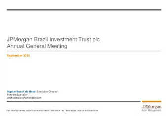 JPMorgan Brazil Investment Trust plc  Annual General Meeting  September 2015 Sophie Bosch de Hood ,