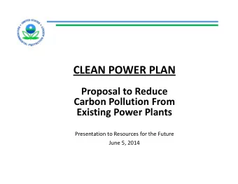 CLEAN POWER PLAN Proposal to Reduce Carbon Pollution From Existing Power Plants Presentation to