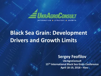 Black Sea Grain: Development  Drivers and Growth Limits  Sergey Feofilov  UkrAgroConsult 15 Th
