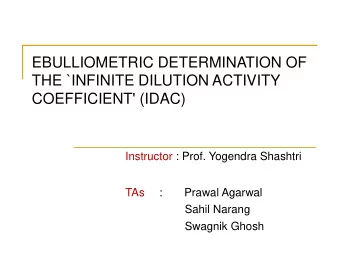 THE `INFINITE DILUTION ACTIVITY  COEFFICIENT' (IDAC)  Instructor : Prof. Yogendra Shashtri  TAs  :