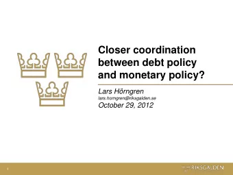between debt policy  and monetary policy?  Lars Hrngren  lars.horngren@riksgalden.se  October 29,