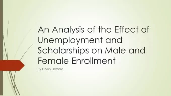 An Analysis of the Effect of  Unemployment and  Scholarships on Male and  Female Enrollment  By