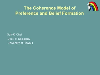The Coherence Model of  Preference and Belief Formation  Sun-Ki Chai  Dept. of Sociology