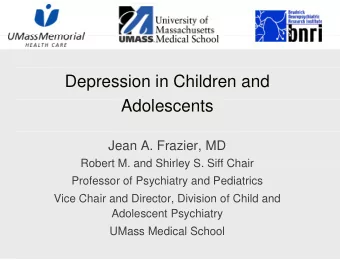Depression in Children and  Adolescents  Ad l  Jean A. Frazier, MD  Robert M and Shirley S Siff