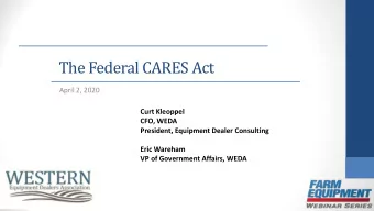 The Federal CARES Act  April 2, 2020  Curt Kleoppel  CFO, WEDA  President, Equipment Dealer