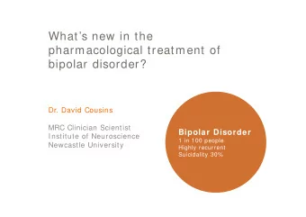 Whats new in the  pharmacological treatment of  bipolar disorder?  Dr. David Cousins  MRC