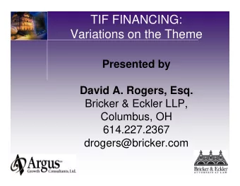 TIF FINANCING:  Variations on the Theme  Presented by  David A. Rogers, Esq.  Bricker &amp; Eckler