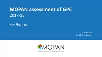 MOPAN assessment of GPE  2017-18  Key Findings  11 June 2019  Stockholm , Sweden  Agenda  1.  How