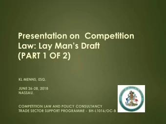 Law: Lay Mans Draft  (PART 1 OF 2)  KL MENNS, ESQ.  JUNE 26-28, 2018  NASSAU,  COMPETITION LAW