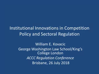 Institutional Innovations in Competition  Policy and Sectoral Regulation  William E. Kovacic