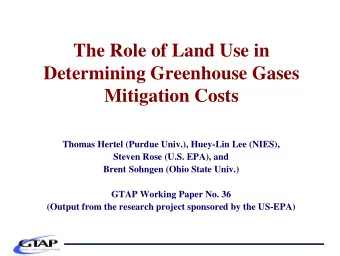 The Role of Land Use in  Determining Greenhouse Gases  Mitigation Costs  Thomas Hertel (Purdue