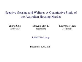 Negative Gearing and Welfare: A Quantitative Study of  the Australian Housing Market  Yunho Cho