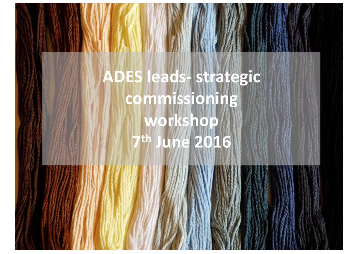 ades leads strategic commissioning workshop 7 th june