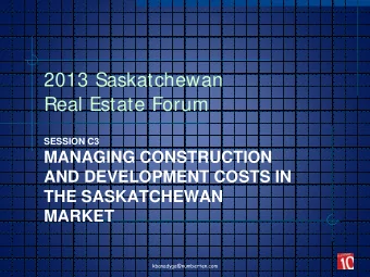 2013 Saskatchewan  Real Estate Forum  SESSION C3  MANAGING CONSTRUCTION  AND DEVELOPMENT COSTS IN