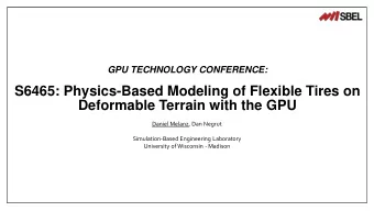 S6465: Physics-Based Modeling of Flexible Tires on  Deformable Terrain with the GPU  Daniel Melanz,