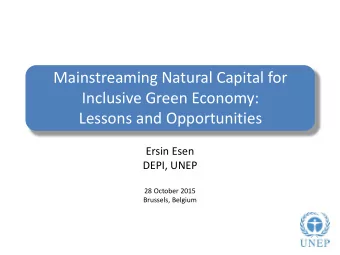 Mainstreaming Natural Capital for  Inclusive Green Economy:  Lessons and Opportunities  Ersin Esen