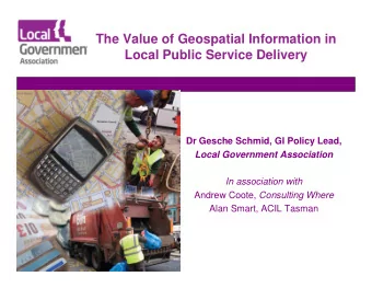 The Value of Geospatial Information in  Local Public Service Delivery  Dr Gesche Schmid, GI Policy