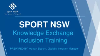 SPORT NSW  Knowledge Exchange  Inclusion Training  PREPARED BY: Murray Elbourn, Disability