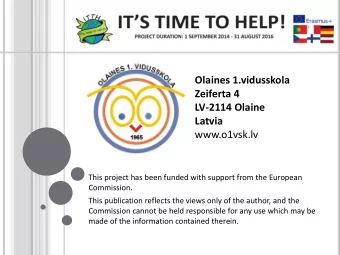 Olaines 1.vidusskola  Zeiferta 4  LV-2114 Olaine  Latvia  www.o1vsk.lv  This project has been